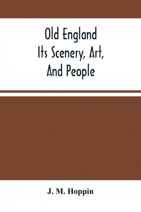 Old England; Its Scenery, Art, And People