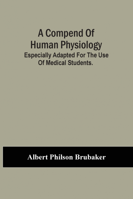 A Compend Of Human Physiology; Especially Adapted For The Use Of Medical Students.