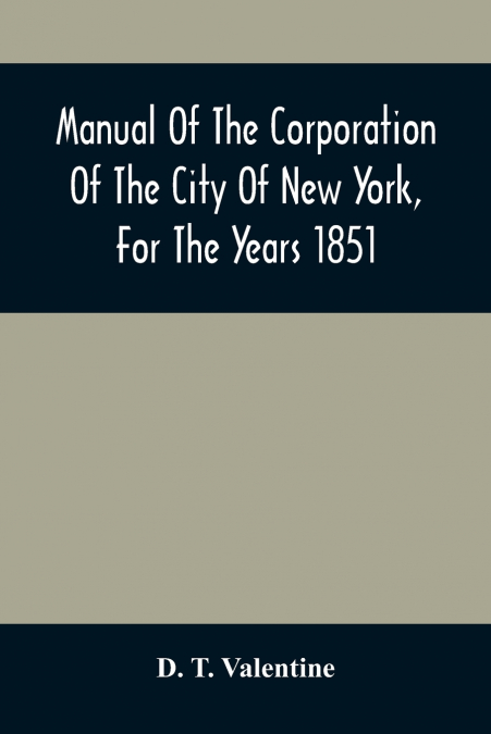 Manual Of The Corporation Of The City Of New York, For The Years 1851