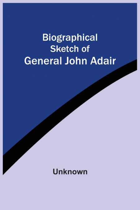 Biographical Sketch Of General John Adair