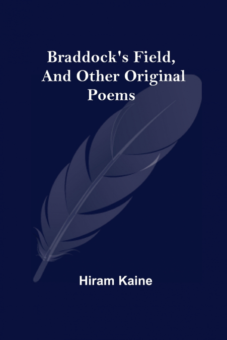 Braddock’S Field, And Other Original Poems