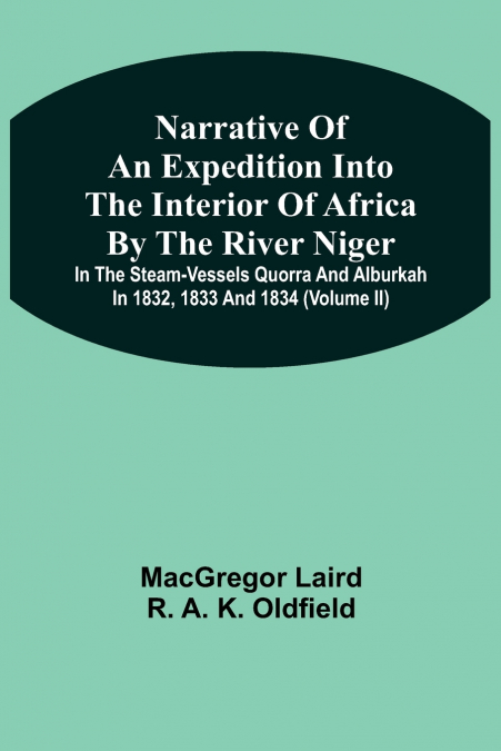 Narrative Of An Expedition Into The Interior Of Africa By The River Niger In The Steam-Vessels Quorra And Alburkah In 1832, 1833 And 1834 (Volume Ii)