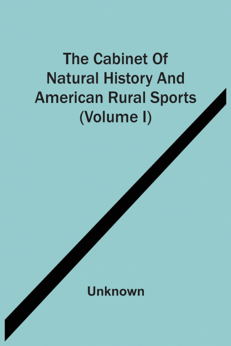 The Cabinet Of Natural History And American Rural Sports (Volume I)