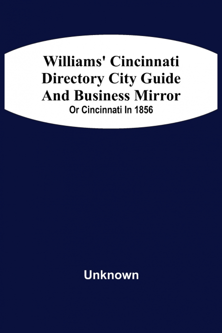 Williams’ Cincinnati Directory City Guide And Bisiness Mirror; Or Cincinnati In 1856