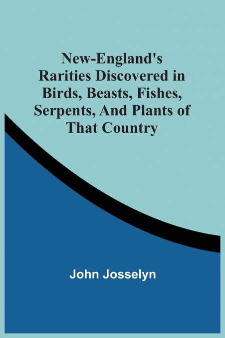 New-England’S Rarities Discovered In Birds, Beasts, Fishes, Serpents, And Plants Of That Country