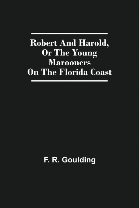 Robert And Harold, Or The Young Marooners On The Florida Coast