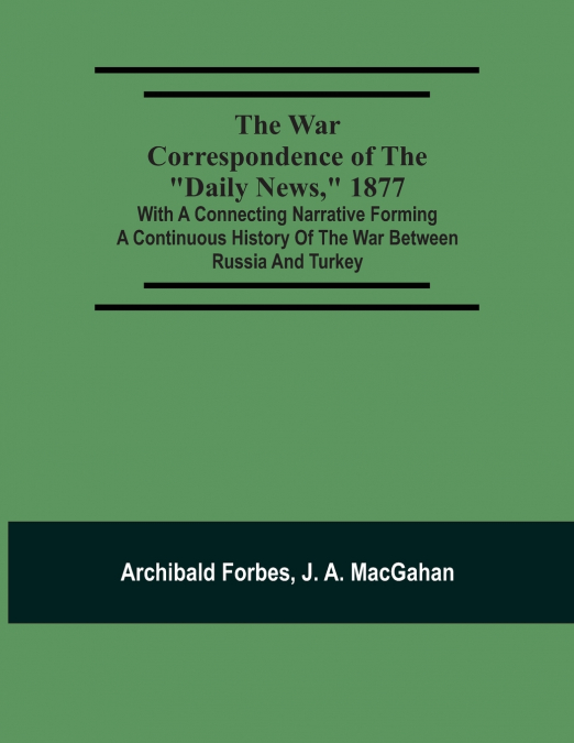 The War Correspondence Of The 'Daily News,' 1877