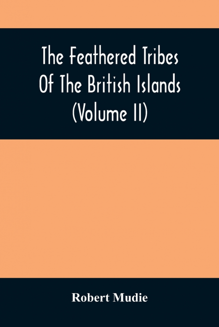 The Feathered Tribes Of The British Islands (Volume Ii)