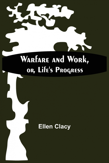 Warfare And Work, Or, Life’S Progress