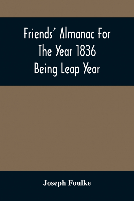 Friends’ Almanac For The Year 1836; Being Leap Year