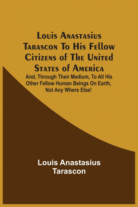 Louis Anastasius Tarascon To His Fellow Citizens Of The United States Of America