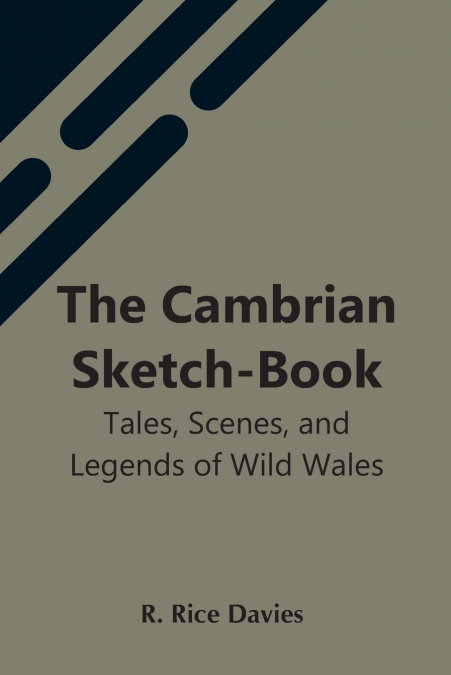 The Cambrian Sketch-Book; Tales, Scenes, And Legends Of Wild Wales