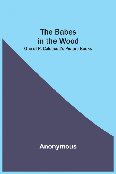 The Babes In The Wood; One Of R. Caldecott’S Picture Books