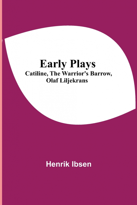 Early Plays;  Catiline, The Warrior’s Barrow, Olaf Liljekrans