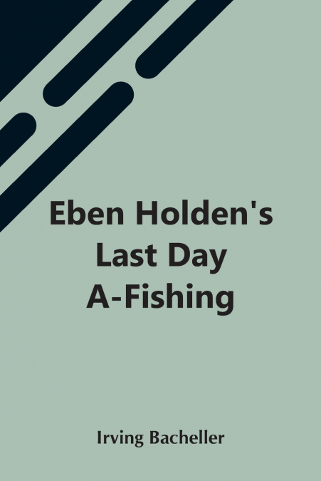 Eben Holden’S Last Day A-Fishing
