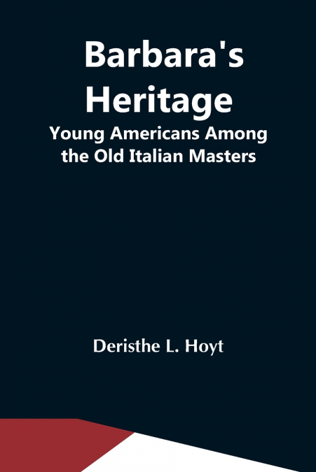 Barbara’S Heritage; Young Americans Among The Old Italian Masters