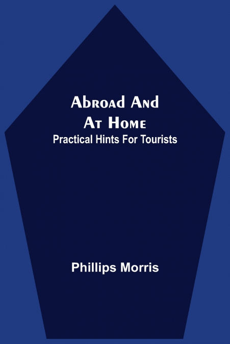 Abroad And At Home; Practical Hints For Tourists