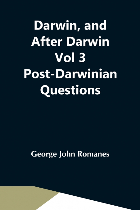 Darwin, And After Darwin Vol 3 Post-Darwinian Questions