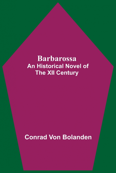 Barbarossa; An Historical Novel Of The Xii Century