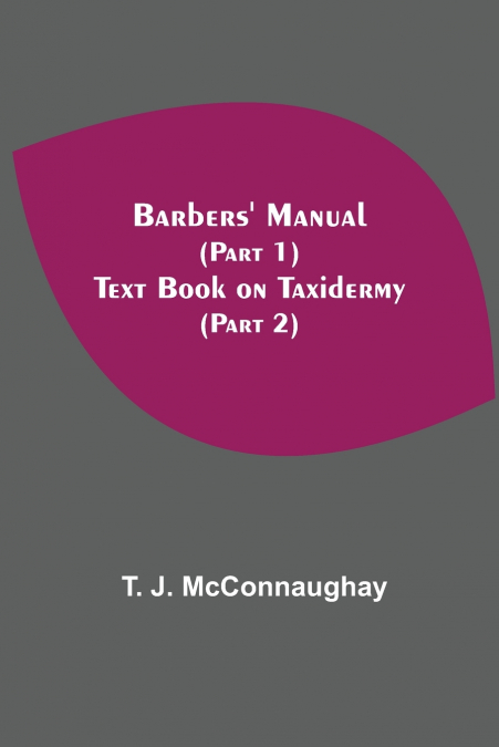 Barbers’ Manual (Part 1); Text Book On Taxidermy (Part 2)