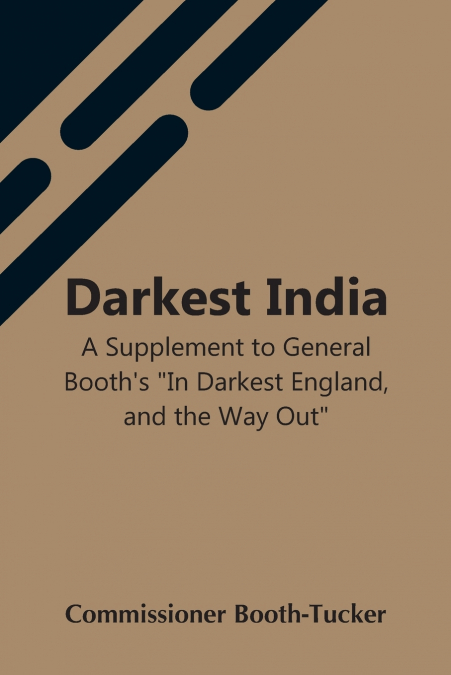 Darkest India A Supplement To General Booth’S 'In Darkest England, And The Way Out'