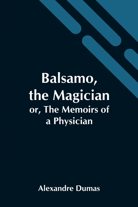 Balsamo, The Magician; Or, The Memoirs Of A Physician