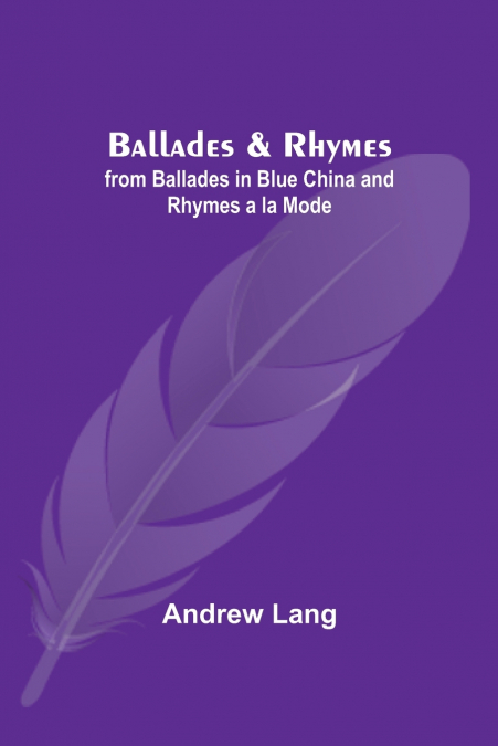 Ballades & Rhymes; from Ballades in Blue China and Rhymes a la Mode