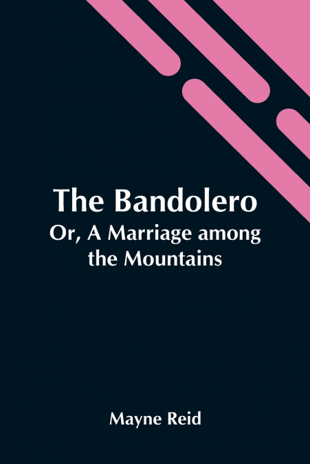 The Bandolero; Or, A Marriage Among The Mountains