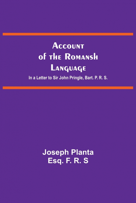 Account Of The Romansh Language; In A Letter To Sir John Pringle, Bart. P. R. S.