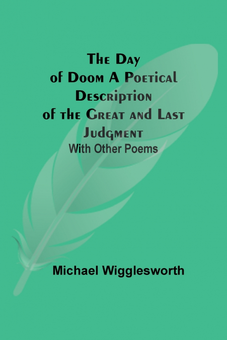 The Day Of Doom A Poetical Description Of The Great And Last Judgment