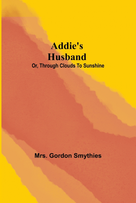 Addie’s Husband; or, Through clouds to sunshine