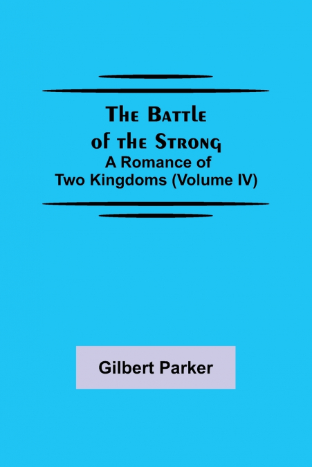 The Battle of the Strong; A Romance of Two Kingdoms (Volume IV)