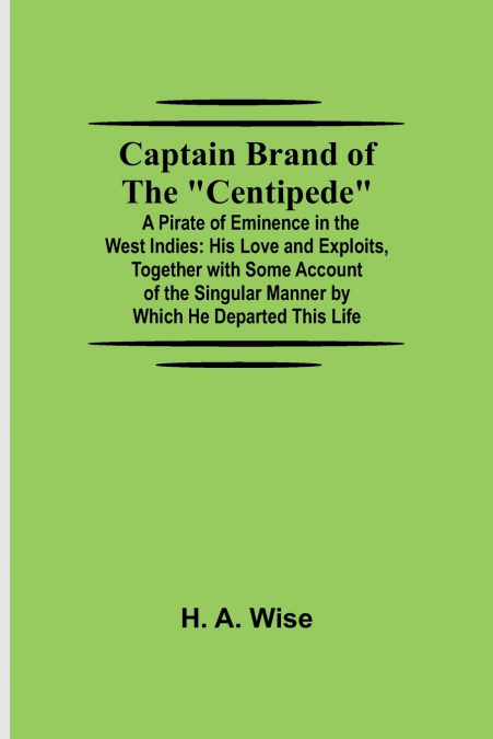 Captain Brand of the 'Centipede'; A Pirate of Eminence in the West Indies