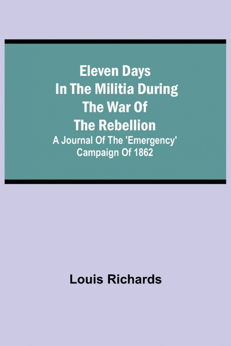 Eleven days in the militia during the war of the rebellion; A journal of the ’Emergency’ campaign of 1862