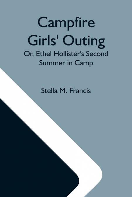 Campfire Girls’ Outing; Or, Ethel Hollister’S Second Summer In Camp
