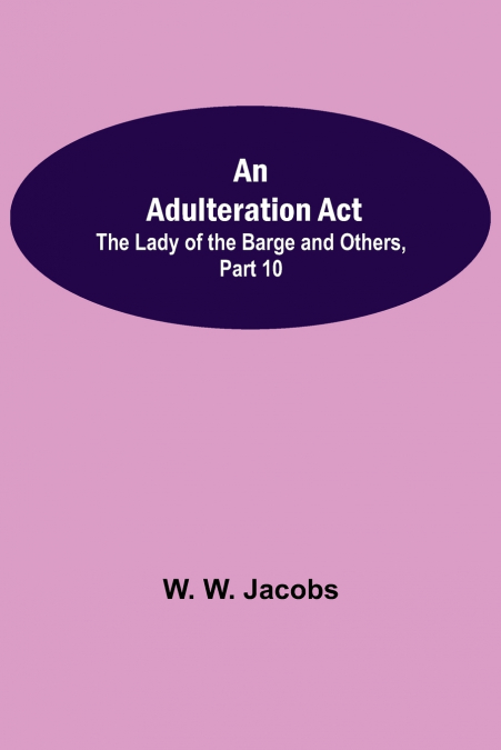 An Adulteration Act; The Lady of the Barge and Others, Part 10.
