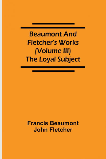 Beaumont And Fletcher’S Works (Volume Iii) The Loyal Subject