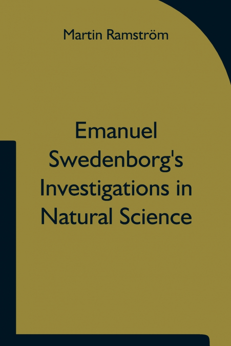 Emanuel Swedenborg’S Investigations In Natural Science And The Basis For His Statements Concerning The Functions Of The Brain
