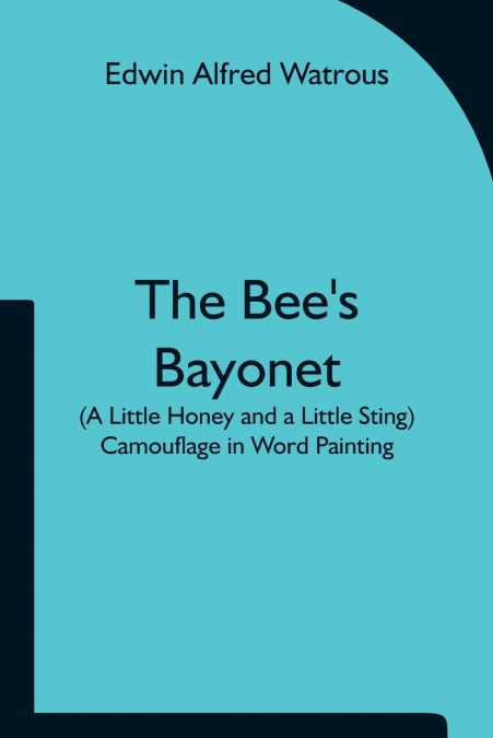 The Bee’s Bayonet (a Little Honey and a Little Sting) Camouflage in Word Painting