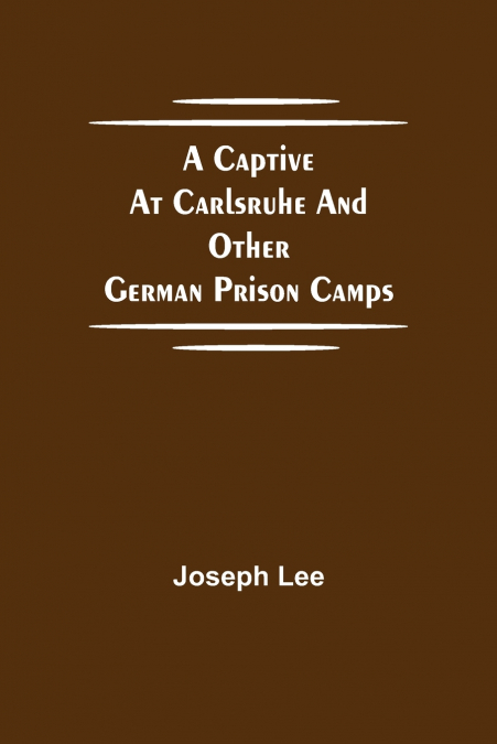 A Captive At Carlsruhe And Other German Prison Camps