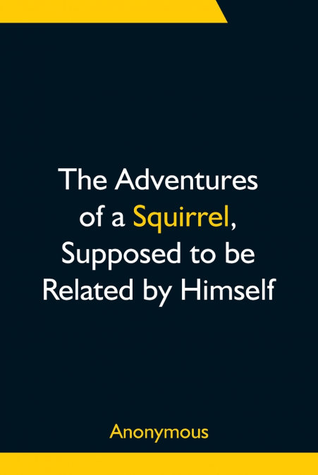 The Adventures of a Squirrel, Supposed to be Related by Himself
