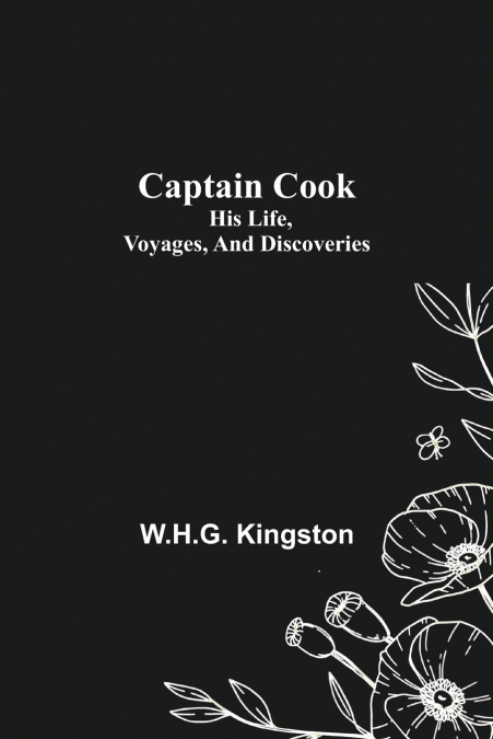 Captain Cook; His Life, Voyages, and Discoveries