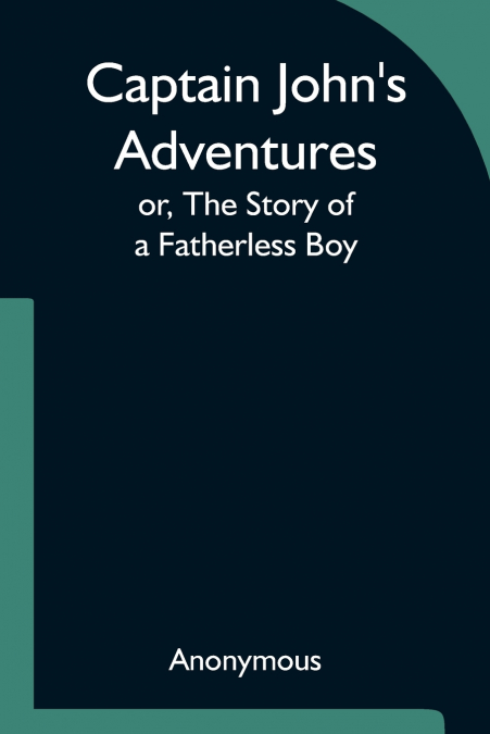 Captain John’s Adventures; or, The Story of a Fatherless Boy