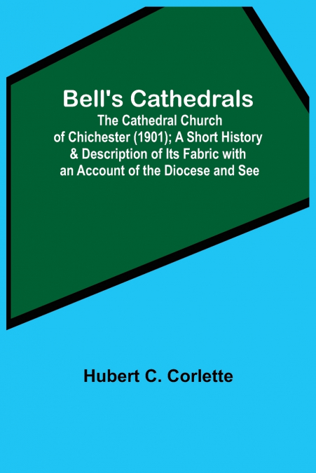 Bell’S Cathedrals; The Cathedral Church Of Chichester (1901); A Short History & Description Of Its Fabric With An Account Of The Diocese And See