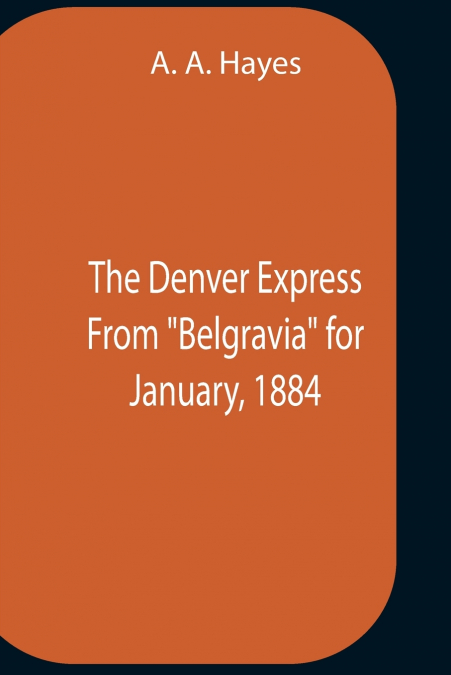 The Denver Express From 'Belgravia' For January, 1884