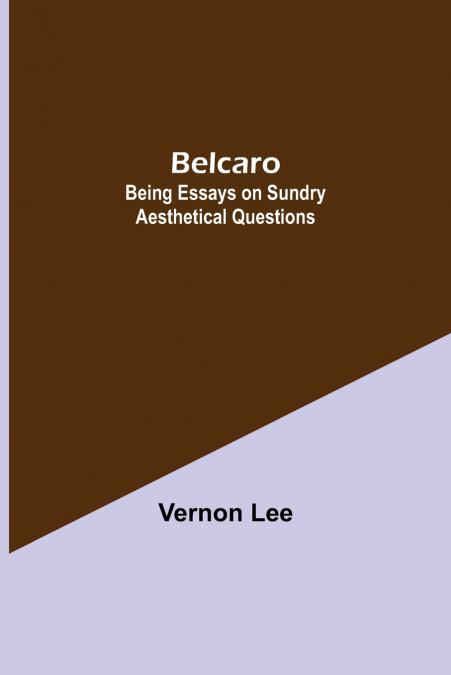 Belcaro; Being Essays On Sundry Aesthetical Questions