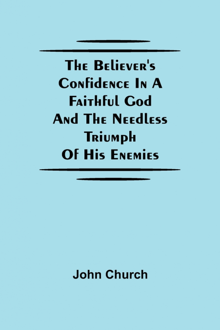 The Believer’S Confidence In A Faithful God And The Needless Triumph Of His Enemies
