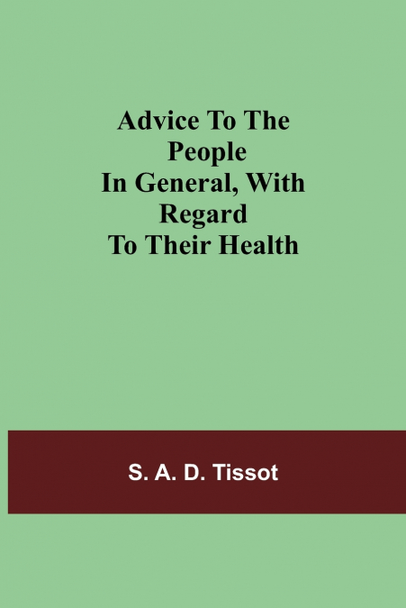 Advice To The People In General, With Regard To Their Health