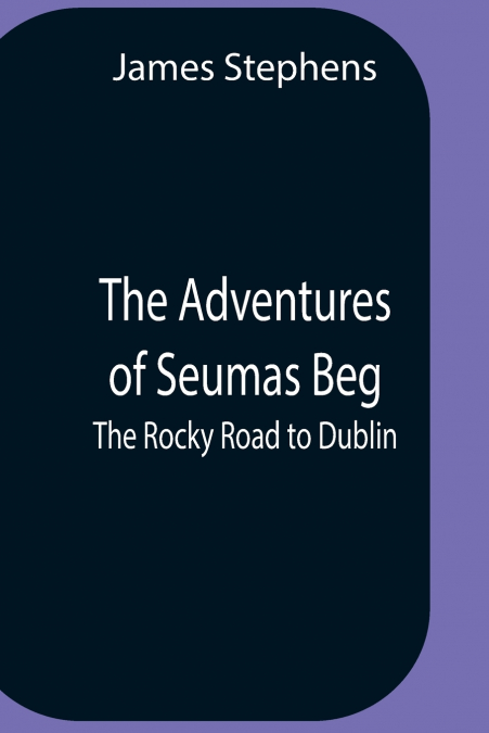 The Adventures Of Seumas Beg; The Rocky Road To Dublin
