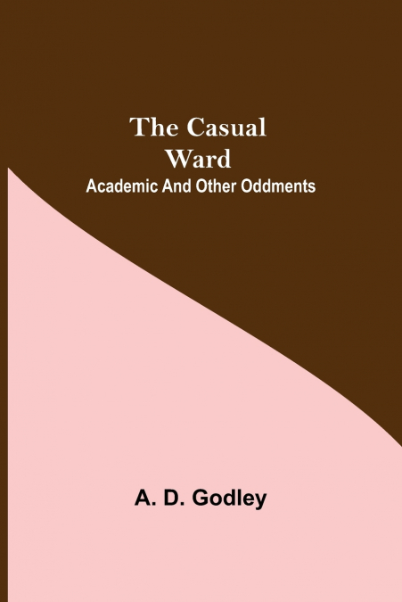 The Casual Ward; Academic And Other Oddments